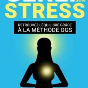 gestion du stress efficace : dominez anxiété et angoisse avec la méthode ogs
