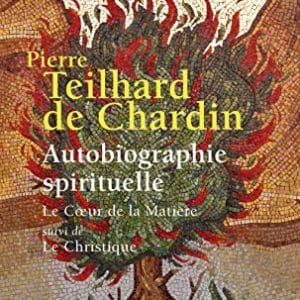 spiritualité authentique : le christique et le coeur de la matière autobiographie