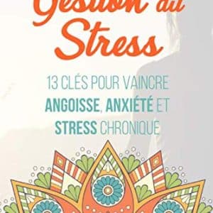 vainquez le stress: 13 techniques efficaces contre anxiété et angoisse