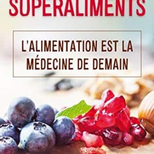 superaliments: nourrissez vous pour la santé de demain!